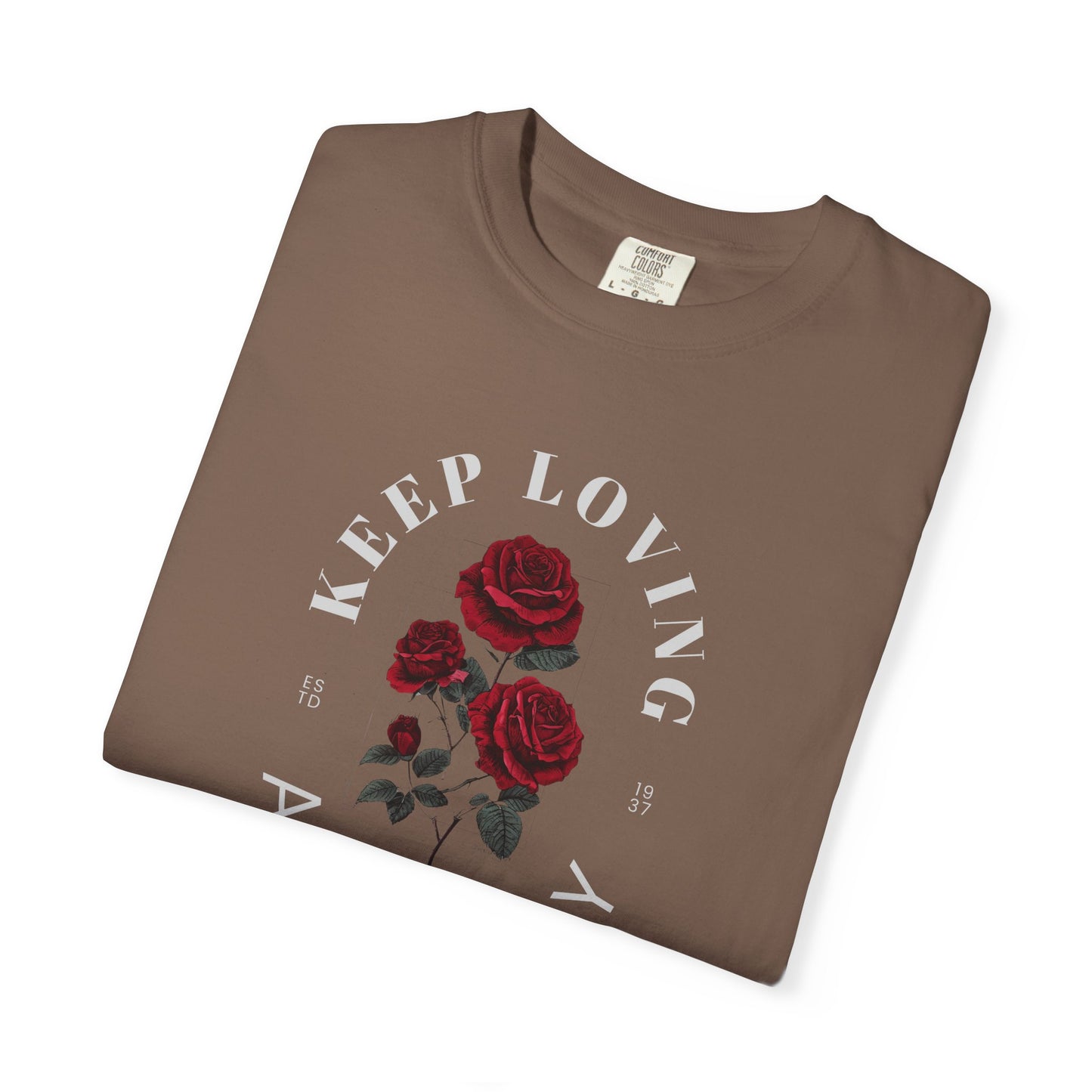 Keep Loving Anyway T-Shirt, Unisex Floral Tee, Garment-Dyed T-Shirt, Casual Everyday Wear, Gift for Flower Lovers