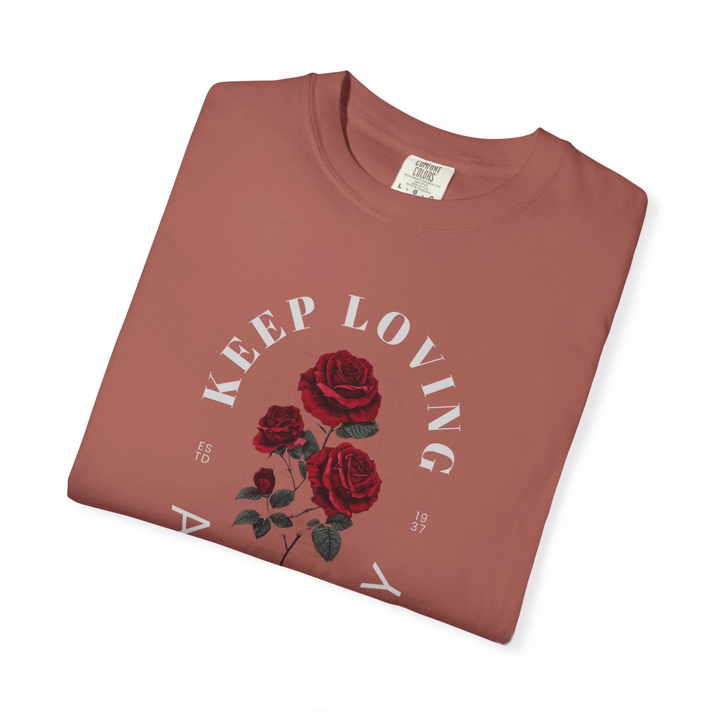 Keep Loving Anyway T-Shirt, Unisex Floral Tee, Garment-Dyed T-Shirt, Casual Everyday Wear, Gift for Flower Lovers