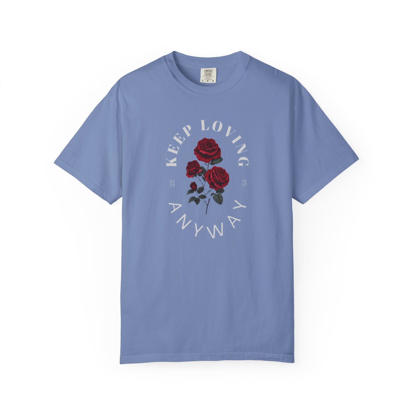 Keep Loving Anyway T-Shirt, Unisex Floral Tee, Garment-Dyed T-Shirt, Casual Everyday Wear, Gift for Flower Lovers