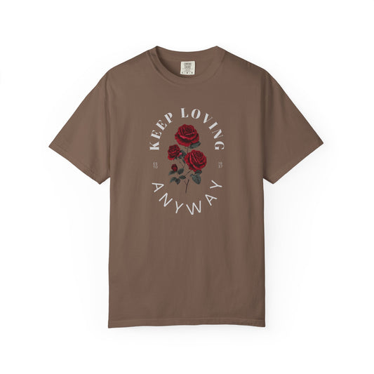 Keep Loving Anyway T-Shirt, Unisex Floral Tee, Garment-Dyed T-Shirt, Casual Everyday Wear, Gift for Flower Lovers