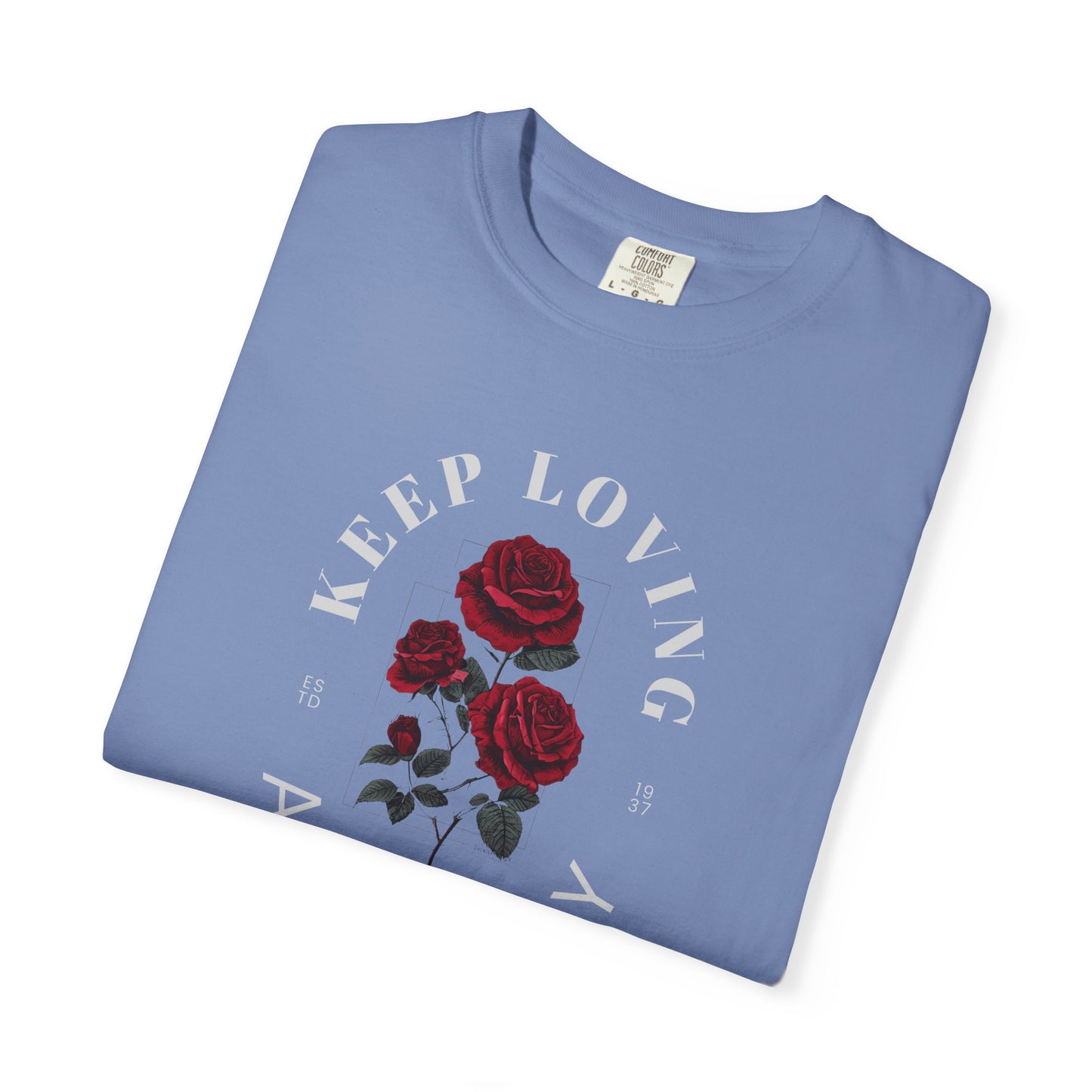 Keep Loving Anyway T-Shirt, Unisex Floral Tee, Garment-Dyed T-Shirt, Casual Everyday Wear, Gift for Flower Lovers