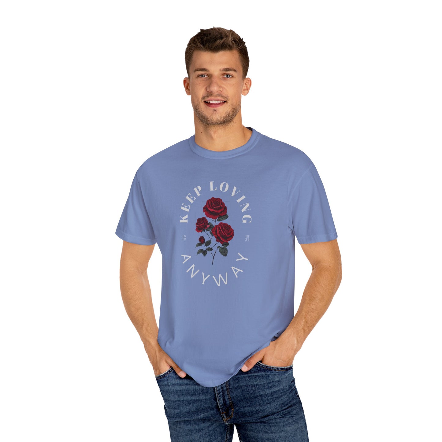 Keep Loving Anyway T-Shirt, Unisex Floral Tee, Garment-Dyed T-Shirt, Casual Everyday Wear, Gift for Flower Lovers