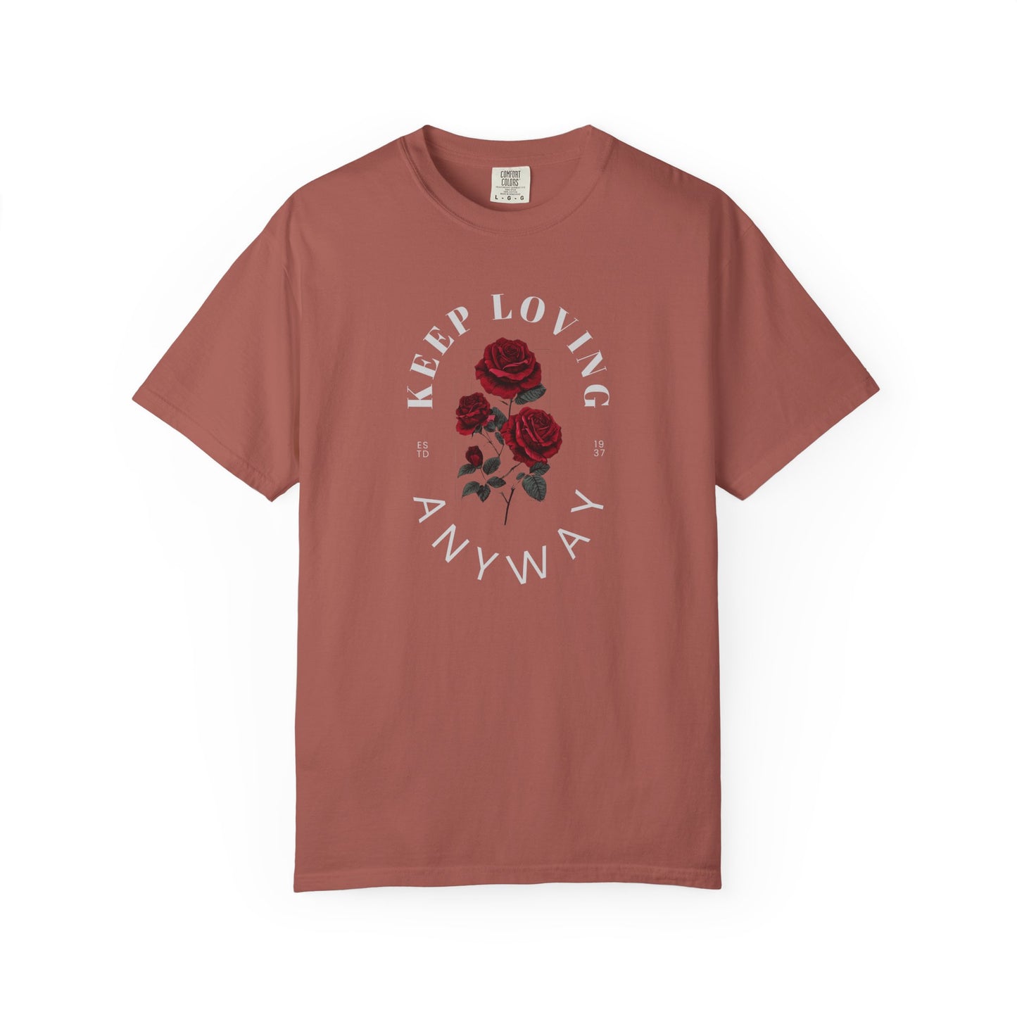 Keep Loving Anyway T-Shirt, Unisex Floral Tee, Garment-Dyed T-Shirt, Casual Everyday Wear, Gift for Flower Lovers